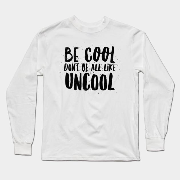 Be cool don't be all like uncool Long Sleeve T-Shirt by mivpiv